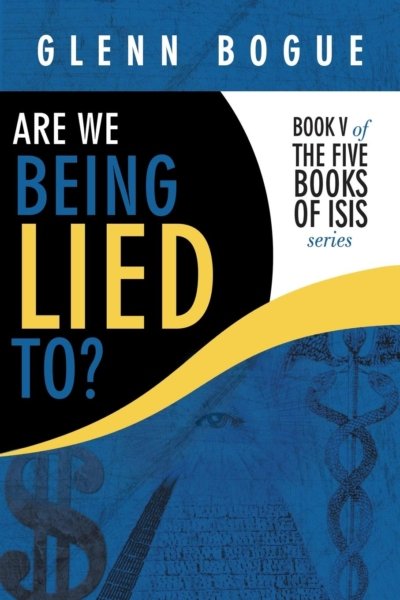Are We Being Lied To?: Book V of The Five Books of Isis series